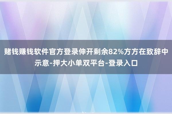 賭錢賺錢軟件官方登錄伸開剩余82%方方在致辭中示意-押大小單雙平臺-登錄入口